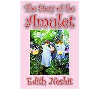 The Story Of The Amulet By Edith Nesbit, Fiction, Classics