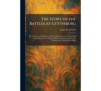 The Story of the Battles at Gettysburg: By a Survivor of a Regiment With a Monument on the Base-Line of the Defense at the Angle, With Its Name Inscribed on the Pedestal at the High Water Mark