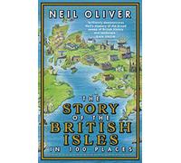 The Story of the British Isles in 100 Places by Neil Author Oliver Neil Author Oliver (Auteur)