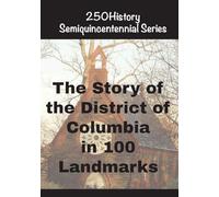 The Story of the District of Columbia In 100 Landmarks