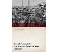 The Story Of The Great War, Volume 8 - Victory With The Allies, Armistice ¿ Peace Congress, Canada's War Organizations And Vast War Industries, Canadian Battles Overseas (Wwi Centenary Series)