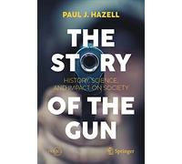 The Story of the Gun: History, Science, and Impact on Society