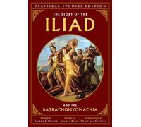 The Story of the Iliad and the Batrachomyomachia (Annotated)