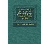 The Story of the Isle of Man: An Historical Reader for Manx Schools... - Primary Source Edition