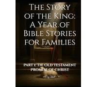 The Story of the King: A Year of Bible Stories for Families: Part 1: The Old Testament Promise of Christ