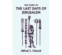 The Story Of The Last Days Of Jerusalem, Illustrated Edition (Yesterday's Classics)