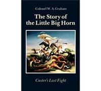 The Story of the Little Big Horn by W. A. Graham W. A. Graham (Auteur)