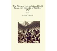The Story of the Malakand Field Force: An Episode of Frontier War