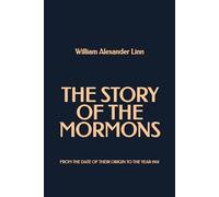 The Story of the Mormons: From the Date of Their Origin to the Year 1901