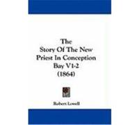 The Story of the New Priest in Conception Bay V1-2 (1864) Lowell, Robert (Auteur)