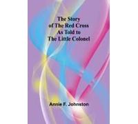 The Story Of The Red Cross As Told To The Little Colonel
