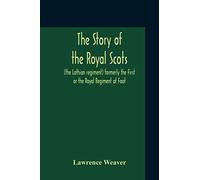 The Story Of The Royal Scots (The Lothian Regiment) Formerly The First Or The Royal Regiment Of Foot
