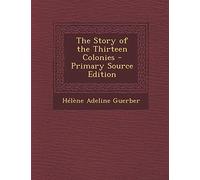 The Story of the Thirteen Colonies - Primary Source Edition