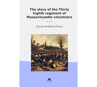 The story of the Thirty Eighth regiment of Massachusetts volunteers