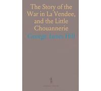 The Story of the War in La Vendee, and the Little Chouannerie
