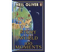 The Story of the World in 100 Moments: Discover the stories that defined humanity and shaped our world