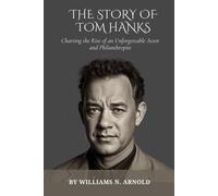 The Story Of Tom Hanks: Charting The Rise Of An Unforgettable Actor And Philanthropist