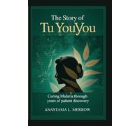 THE STORY OF TU YOUYOU: Curing Malaria Through Years of Patient Discovery