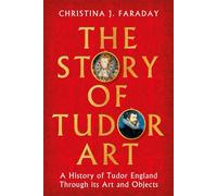 The Story of Tudor Art A History of Tudor England Through its Art and Objects - Christina J. Faraday - Apollo - ebook (ePub) - Livre