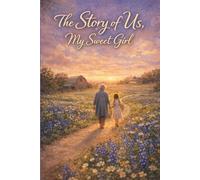The Story of Us, My Sweet Girl: Memories passed down from Grandma to Granddaughter