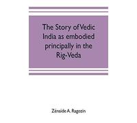 The Story Of Vedic India As Embodied Principally In The Rig-Veda