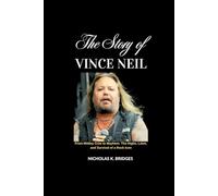 The Story of Vince Neil: From Mötley Crüe to Mayhem: The Highs, Lows, and Survival of a Rock Icon