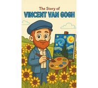 The Story of Vincent van Gogh: Children’s Historical Fiction Biography about Vincent van Gogh for Ages 8-12