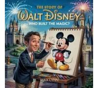 The Story Of Walt Disney: Who Built The Magic? (People Worth Reading About For Kids)