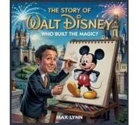 The Story Of Walt Disney: Who Built The Magic? (People Worth Reading About For Kids)