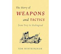 The Story Of Weapons And Tactics From Troy To Stalingrad