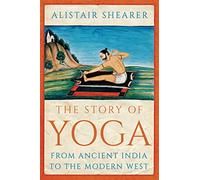 The Story of Yoga: From Ancient India to the Modern West