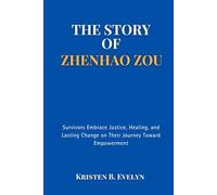 THE STORY OF ZHENHAO ZOU: Survivors Embrace Justice, Healing, and Lasting Change on Their Journey Toward Empowerment