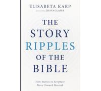 The Story Ripples of the Bible: How Stories in Scripture Move Toward Messiah