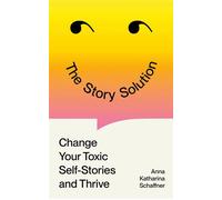 The Story Solution Change Your Toxic Self-Stories and Thrive - Anna Katharina Schaffner - Profile Books - ebook (ePub) - Livre