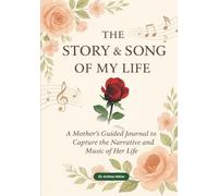 THE STORY & SONG OF MY LIFE: A Mother's Guided Journal to Capture the Narrative and Music of Her Life