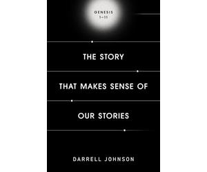 The Story That Makes Sense Of Our Stories: Genesis 1-11