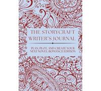 THE STORYCRAFT WRITER’S JOURNAL: PLAN, PLOT, AND CREATE YOUR NEXT NOVEL: ROMANCE EDITION