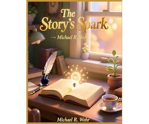 The Story's Spark: A Writer’s Journey from Spark to Story: Creativity, Vulnerability, and Building a Thoughtful Community of Dedicated Readers