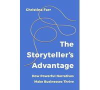 The Storyteller’s Advantage: How Powerful Narratives Make Businesses Thrive