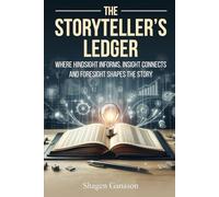 The Storyteller’s Ledger: Where Hindsight Informs, Insight Connects, and Foresight Shapes the Story