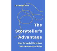 The Storyteller's Advantage How Powerful Narratives Make Businesses Thrive - Christina Farr - Basic Venture - ebook (ePub) - Livre