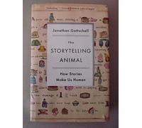 The Storytelling Animal: How Stories Make Us Human