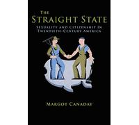The Straight State: Sexuality and Citizenship in Twentieth-century America