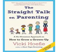 The Straight Talk on Parenting: A No-Nonsense Approach on How to Grow a Grown-Up