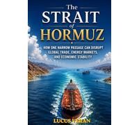 The Strait of Hormuz: How One Narrow Passage Can Disrupt Global Trade, Energy Markets, and Economic Stability