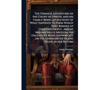 The Strange Adventures of the Count de Vinevil and his Family: Being an Account of What Happen'd to Them Whilst They Resided at Constantinople: and of ... the Uninhabited Island Delos, in her Return