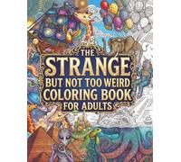 The Strange But Not To Weird Coloring Book: For Adults | 8.5 x 11 | 64 Unique Detailed Illustrations to Colori