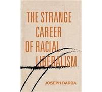 The Strange Career of Racial Liberalism by Joseph Darda Joseph Darda (Auteur)