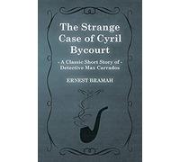 The Strange Case Of Cyril Bycourt (A Classic Short Story Of Detective Max Carrados)