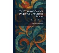 The Strange Case of Dr. Jekyll & Mr. Hyde Fables: Other Stories & Fragments